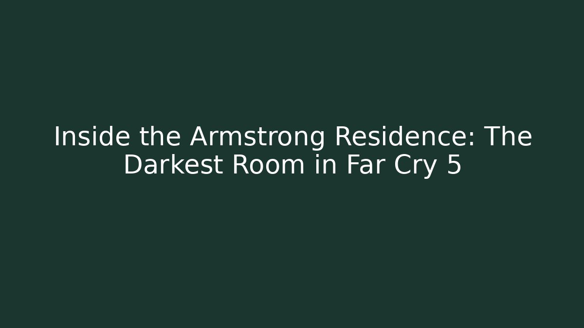 Inside the Armstrong Residence: The Darkest Room in Far Cry 5
