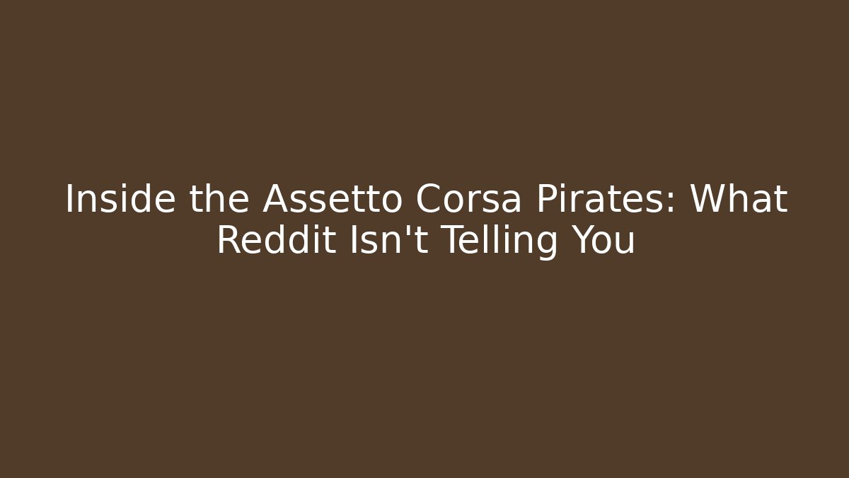 Inside the Assetto Corsa Pirates: What Reddit Isn’t Telling You