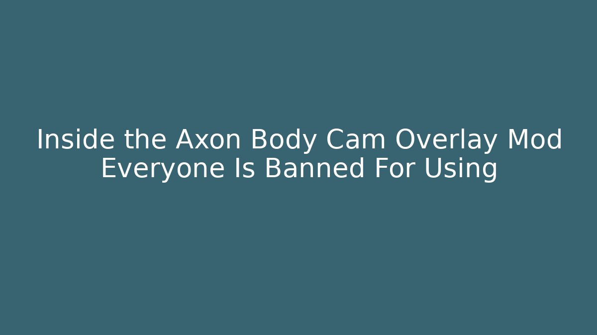 Inside the Axon Body Cam Overlay Mod Everyone Is Banned For Using