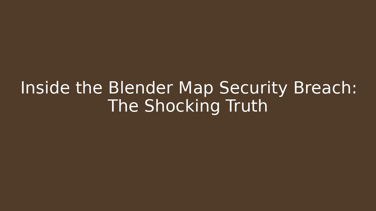 Inside the Blender Map Security Breach: The Shocking Truth