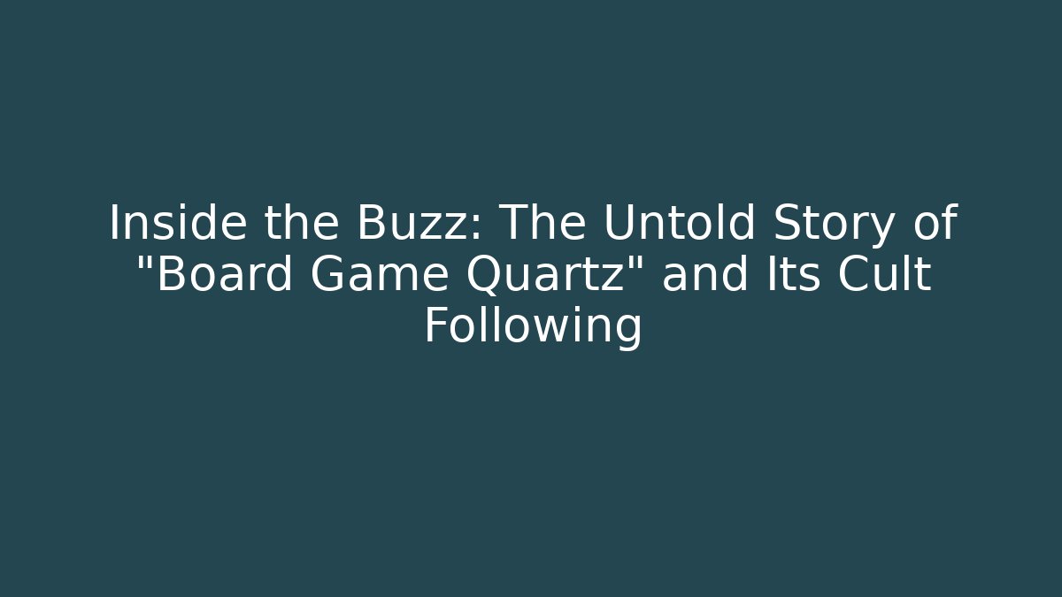 Inside the Buzz: The Untold Story of "Board Game Quartz" and Its Cult Following
