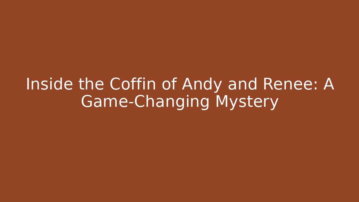 Inside the Coffin of Andy and Renee: A Game-Changing Mystery
