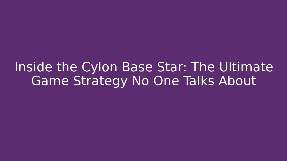Inside the Cylon Base Star: The Ultimate Game Strategy No One Talks About