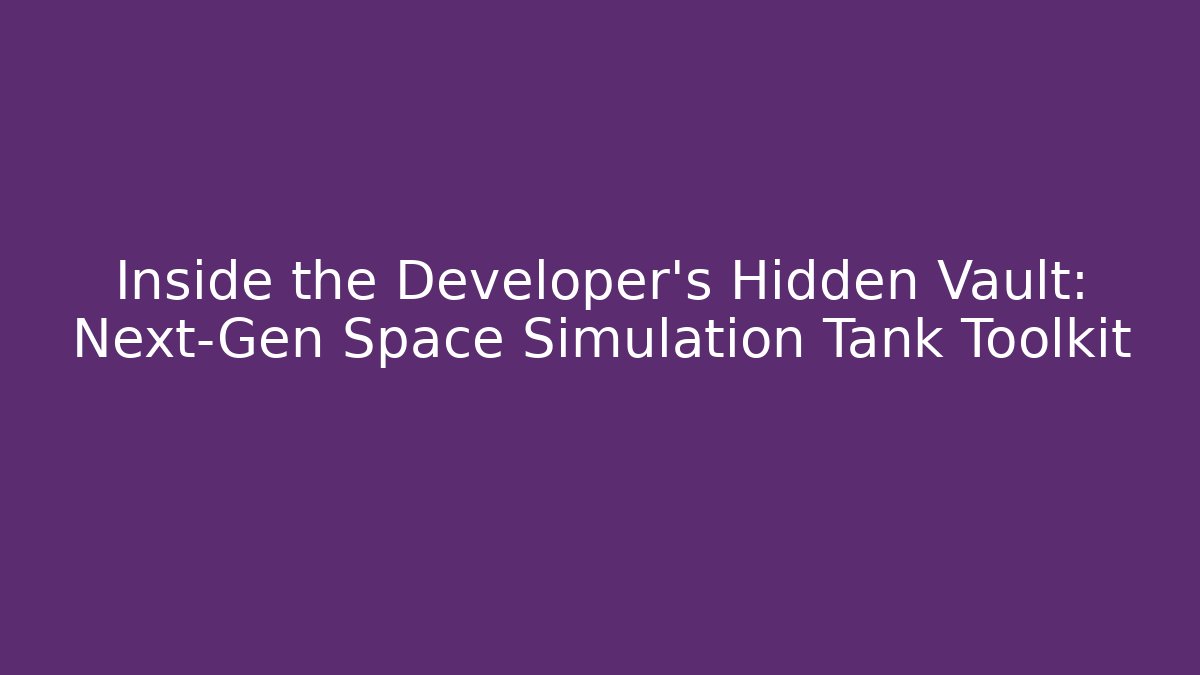 Inside the Developer’s Hidden Vault: Next-Gen Space Simulation Tank Toolkit