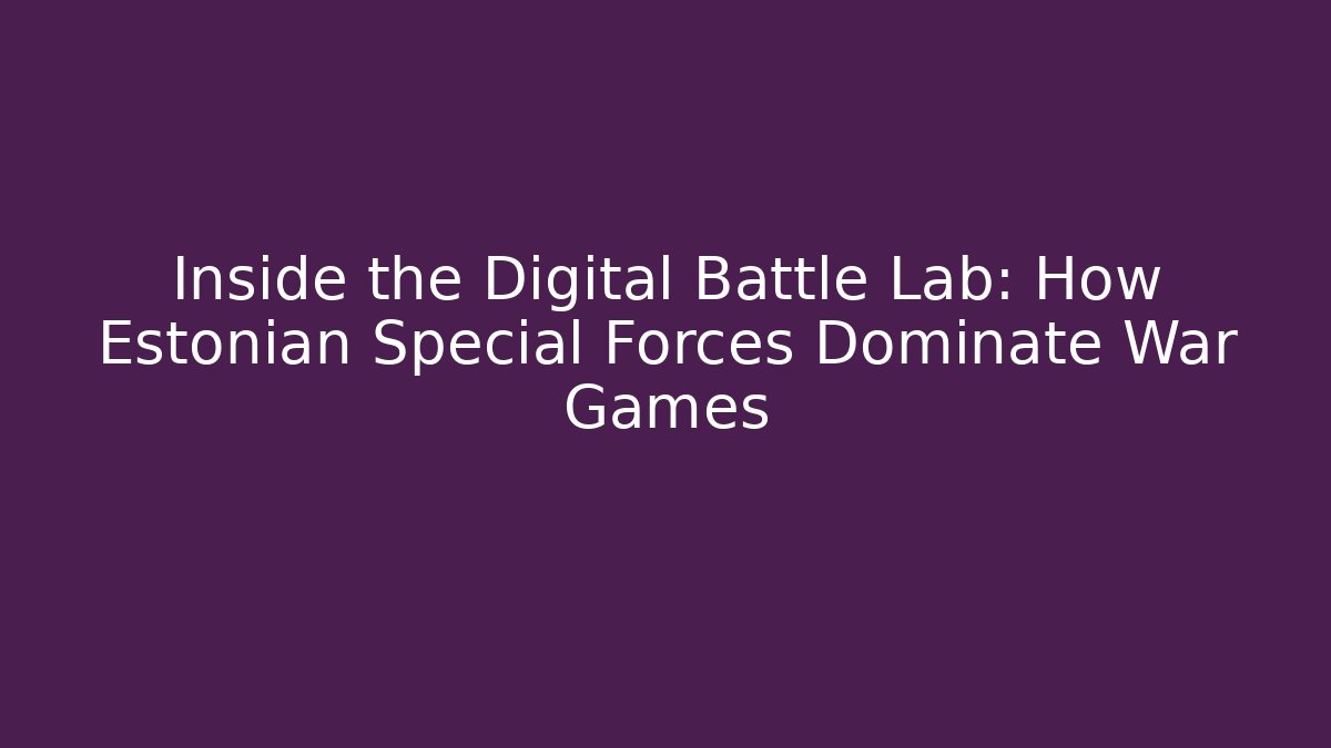 Inside the Digital Battle Lab: How Estonian Special Forces Dominate War Games