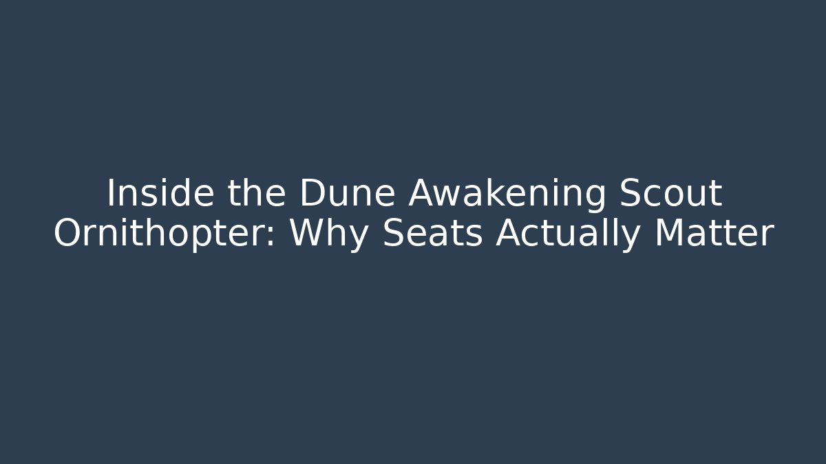 Inside the Dune Awakening Scout Ornithopter: Why Seats Actually Matter