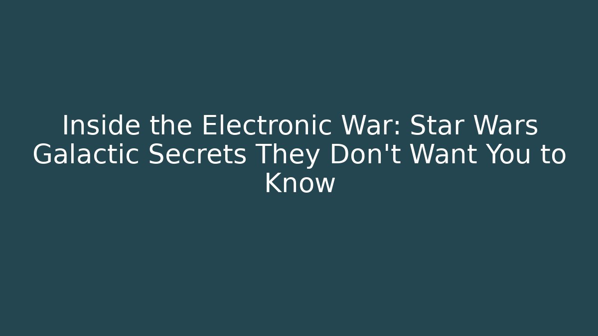 Inside the Electronic War: Star Wars Galactic Secrets They Don't Want You to Know