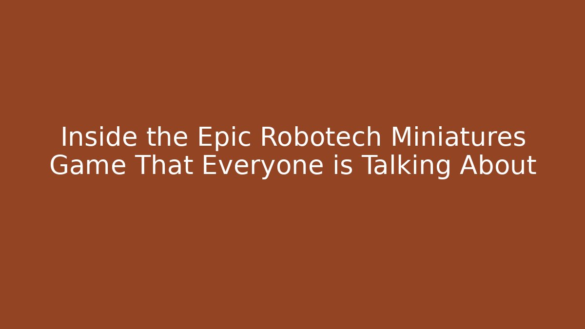 Inside the Epic Robotech Miniatures Game That Everyone is Talking About - Método de Aprovação