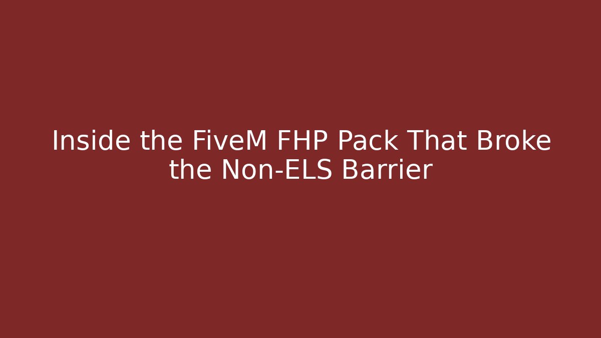 Inside the FiveM FHP Pack That Broke the Non-ELS Barrier