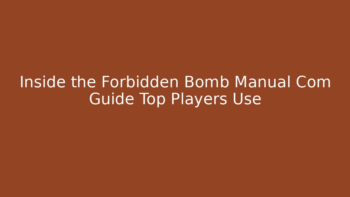 Inside the Forbidden Bomb Manual Com Guide Top Players Use