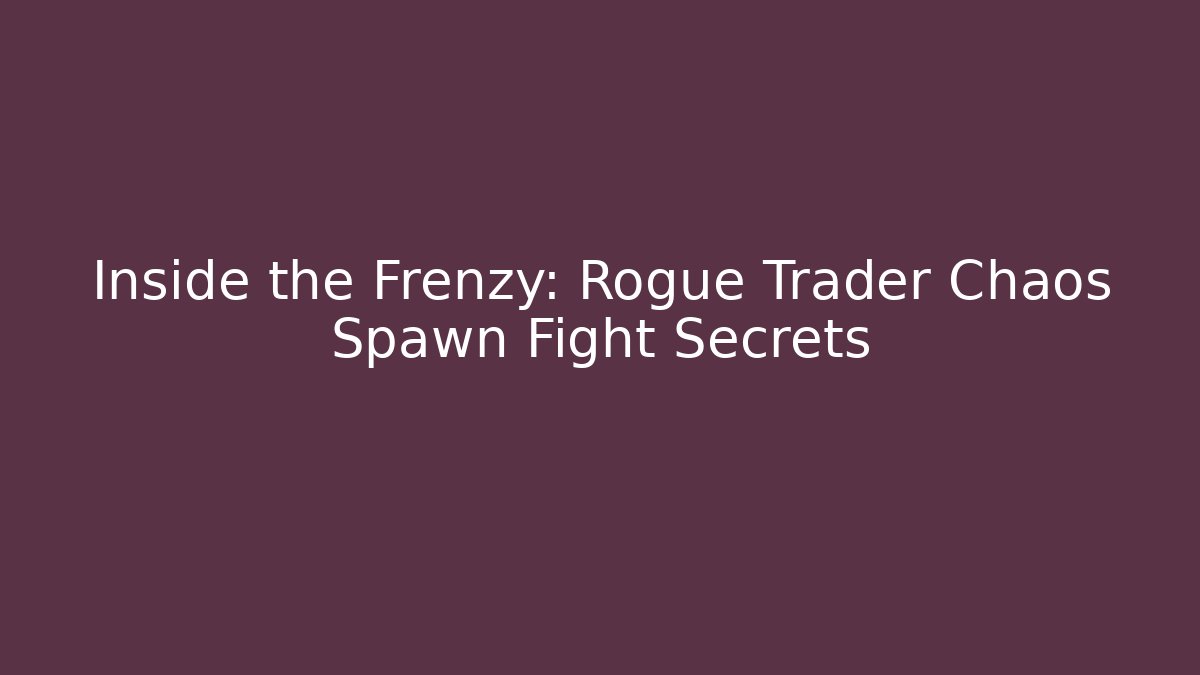 Inside the Frenzy: Rogue Trader Chaos Spawn Fight Secrets - Método de Aprovação