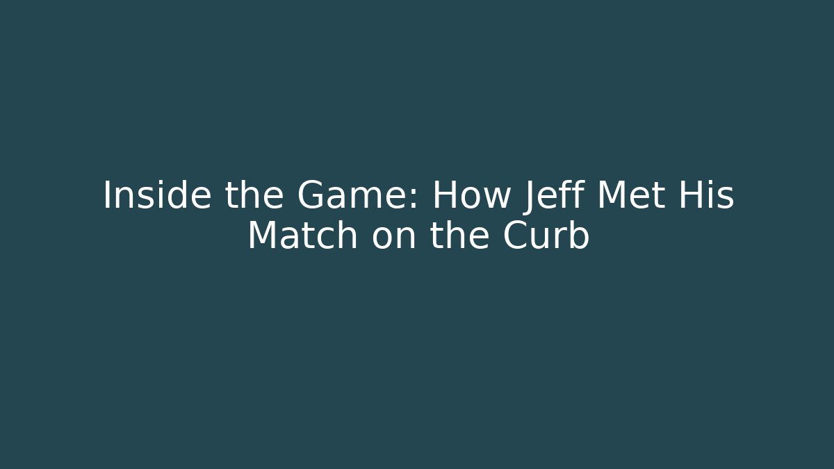 Inside the Game: How Jeff Met His Match on the Curb