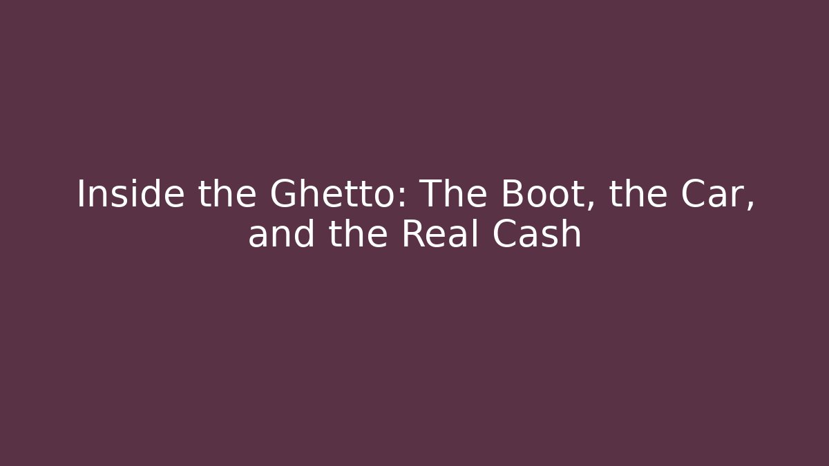 Inside the Ghetto: The Boot, the Car, and the Real Cash