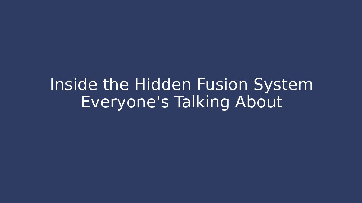 Inside the Hidden Fusion System Everyone's Talking About