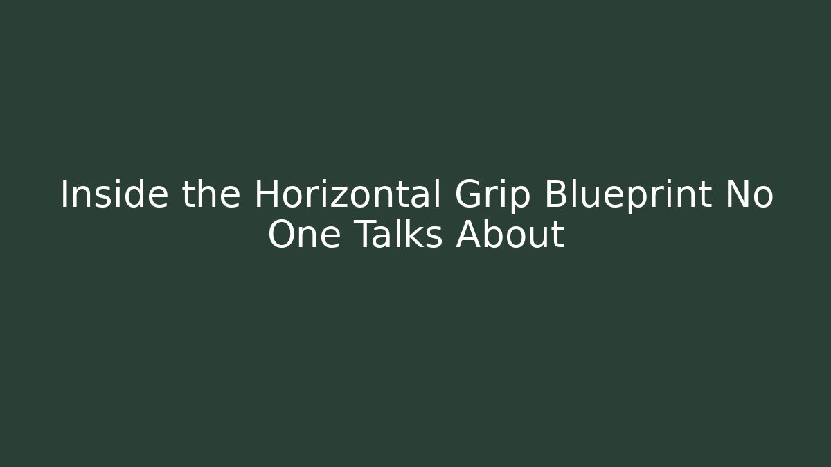Inside the Horizontal Grip Blueprint No One Talks About - Método de Aprovação