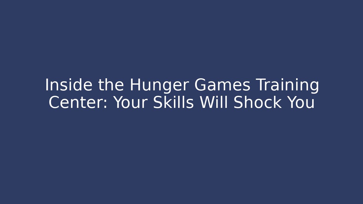 Inside the Hunger Games Training Center: Your Skills Will Shock You