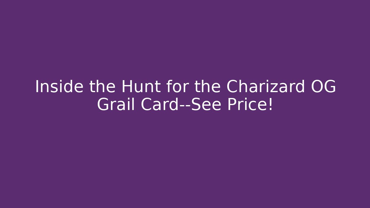 Inside the Hunt for the Charizard OG Grail Card—See Price!