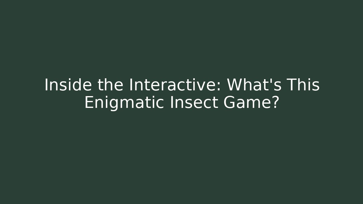 Inside the Interactive: What’s This Enigmatic Insect Game? - Método de Aprovação