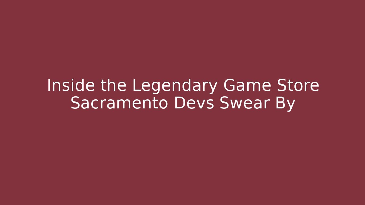 Inside the Legendary Game Store Sacramento Devs Swear By - Método de Aprovação
