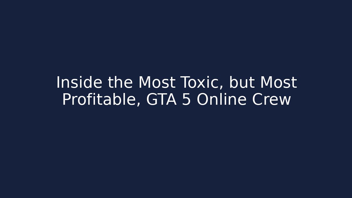 Inside the Most Toxic, but Most Profitable, GTA 5 Online Crew