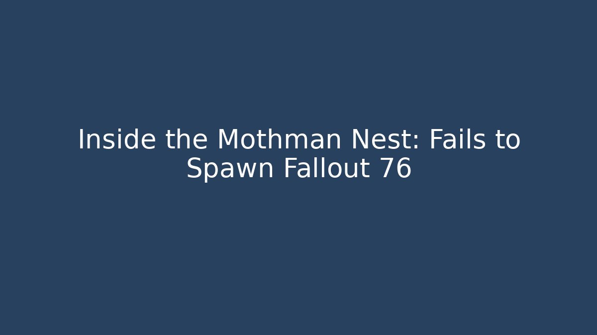 Inside the Mothman Nest: Fails to Spawn Fallout 76