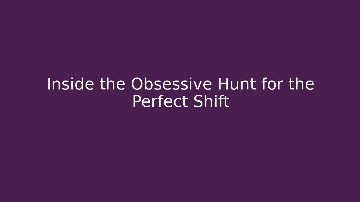 Inside the Obsessive Hunt for the Perfect Shift