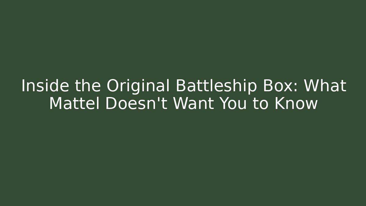 Inside the Original Battleship Box: What Mattel Doesn't Want You to Know
