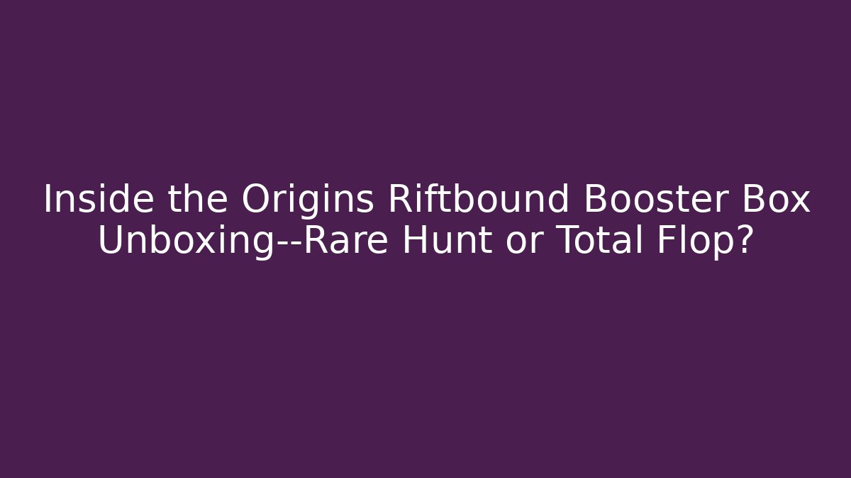 Inside the Origins Riftbound Booster Box Unboxing—Rare Hunt or Total Flop?