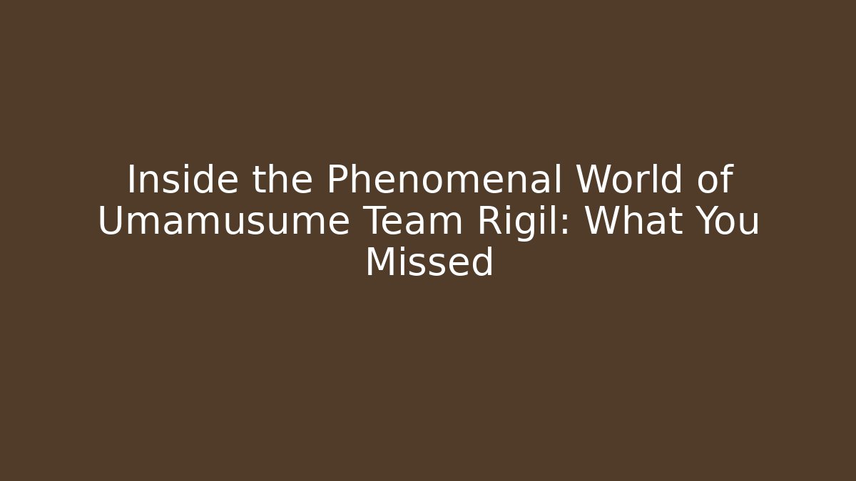 Inside the Phenomenal World of Umamusume Team Rigil: What You Missed