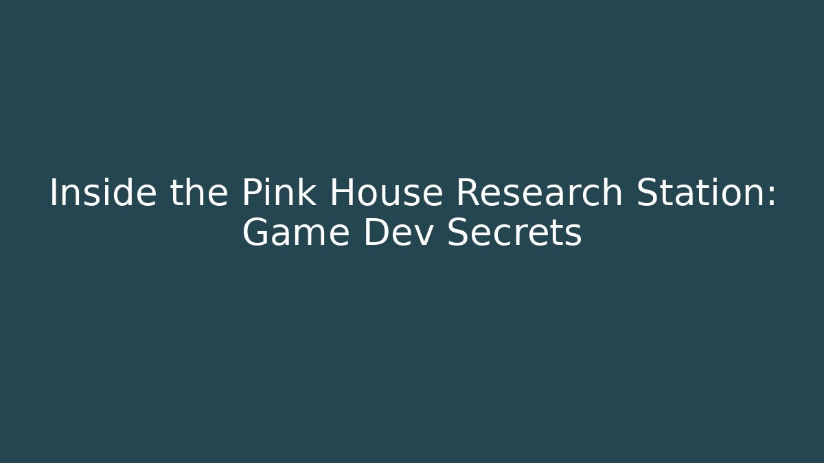 Inside the Pink House Research Station: Game Dev Secrets