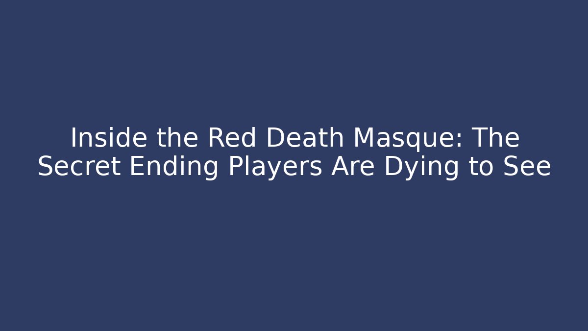 Inside the Red Death Masque: The Secret Ending Players Are Dying to See - Método de Aprovação