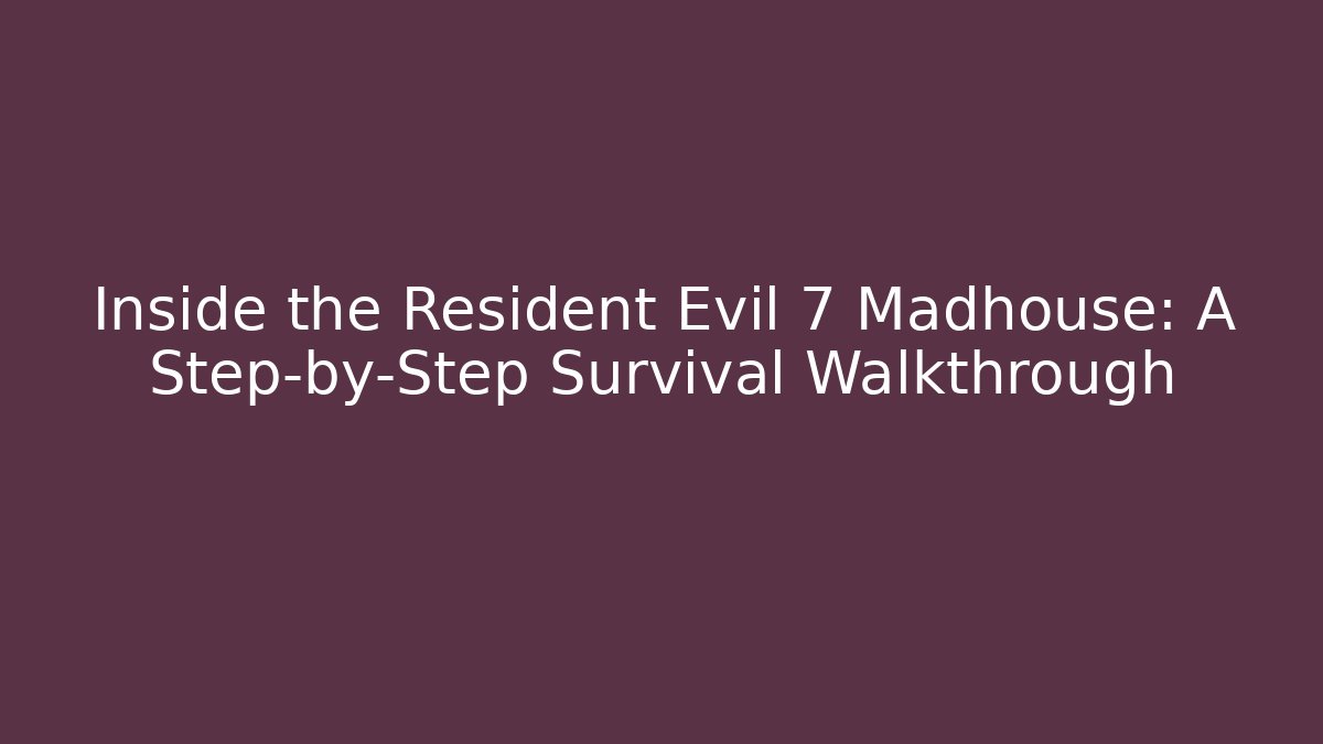 Inside the Resident Evil 7 Madhouse: A Step-by-Step Survival Walkthrough - Método de Aprovação