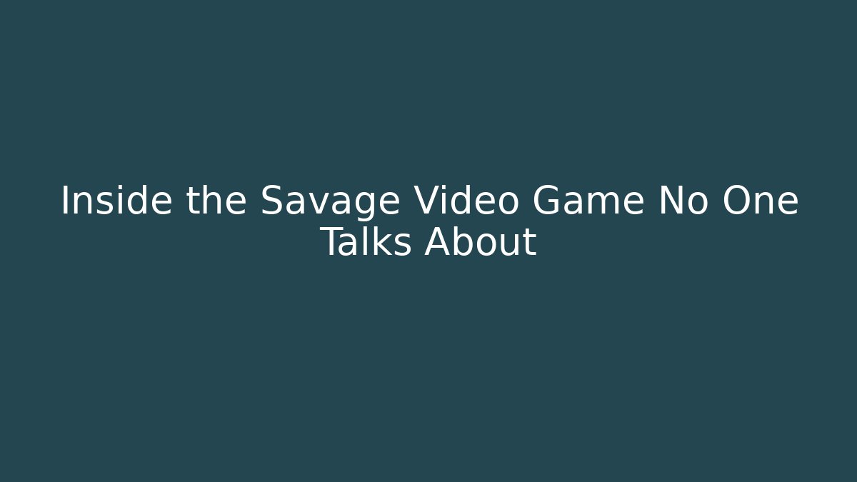 Inside the Savage Video Game No One Talks About