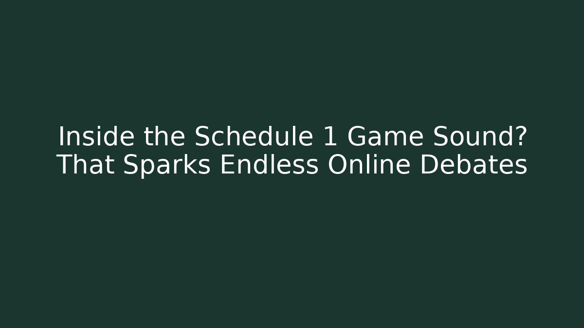 Inside the Schedule 1 Game Sound禁 That Sparks Endless Online Debates
