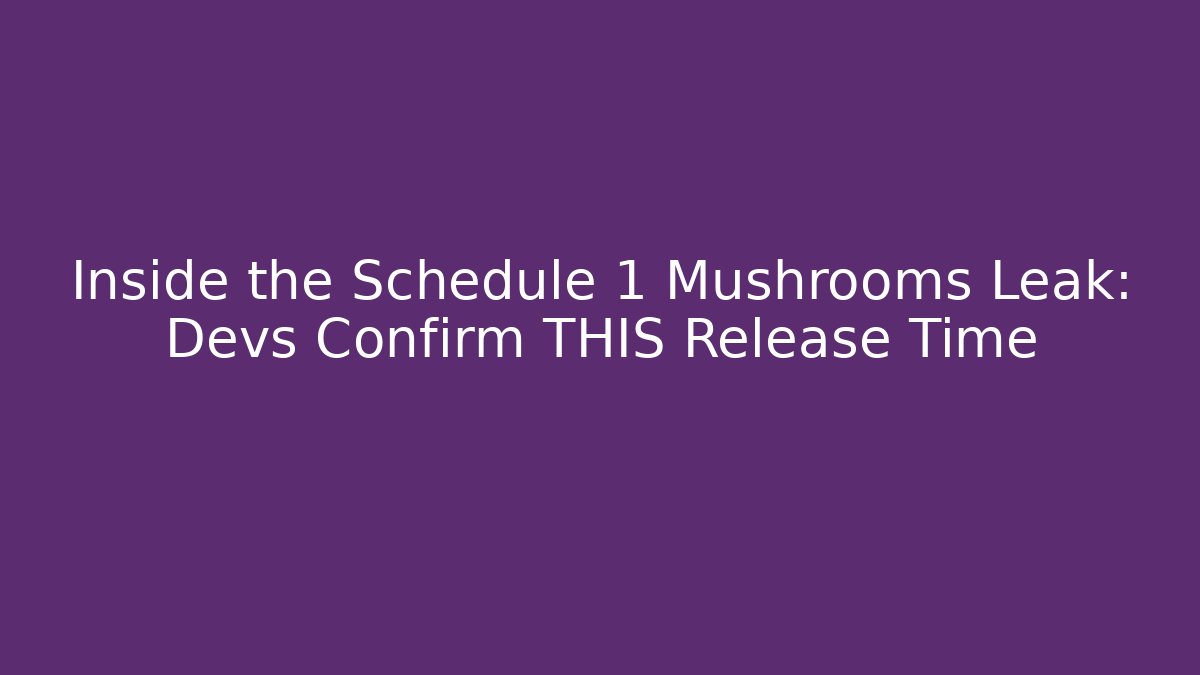 Inside the Schedule 1 Mushrooms Leak: Devs Confirm THIS Release Time
