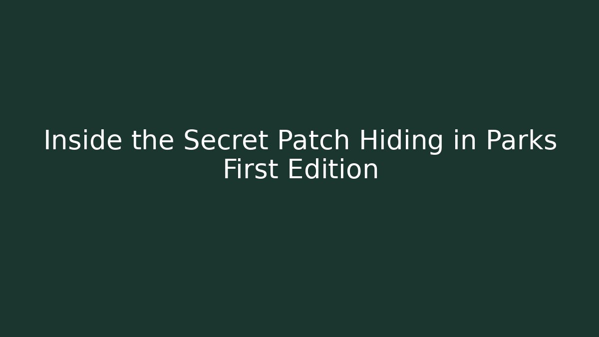 Inside the Secret Patch Hiding in Parks First Edition - Método de Aprovação