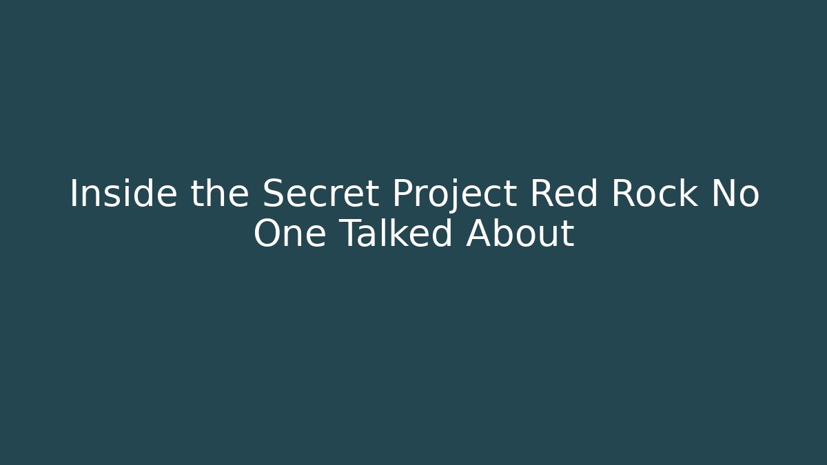 Inside the Secret Project Red Rock No One Talked About