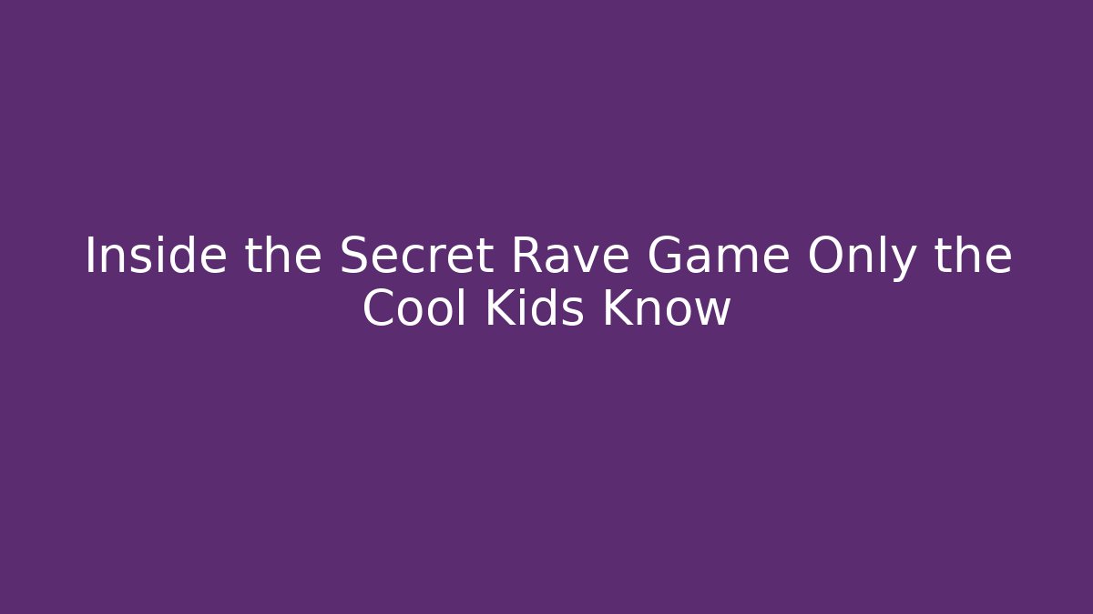 Inside the Secret Rave Game Only the Cool Kids Know