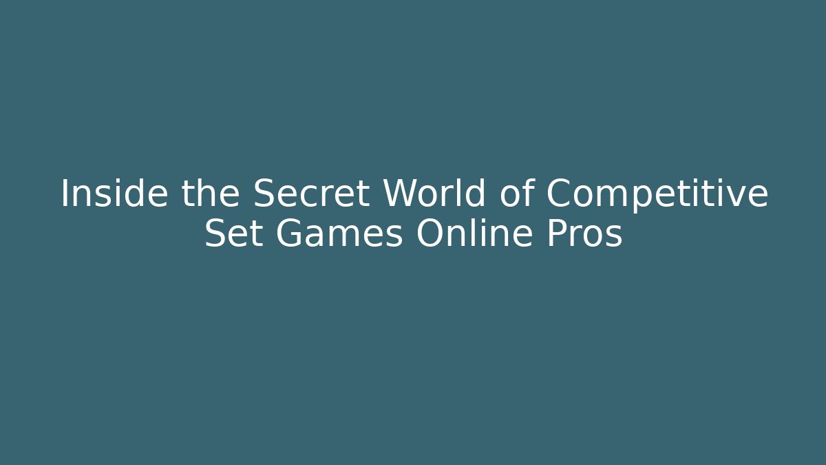 Inside the Secret World of Competitive Set Games Online Pros