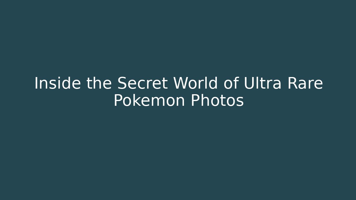 Inside the Secret World of Ultra Rare Pokémon Photos
