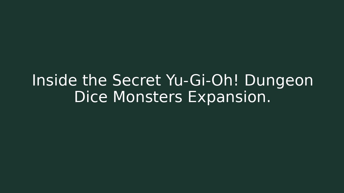 Inside the Secret Yu-Gi-Oh! Dungeon Dice Monsters Expansion. - Método de Aprovação