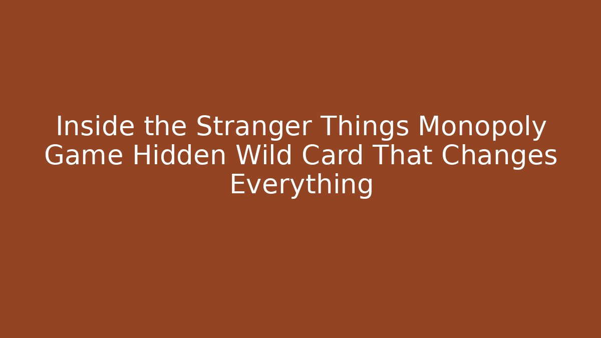 Inside the Stranger Things Monopoly Game Hidden Wild Card That Changes Everything