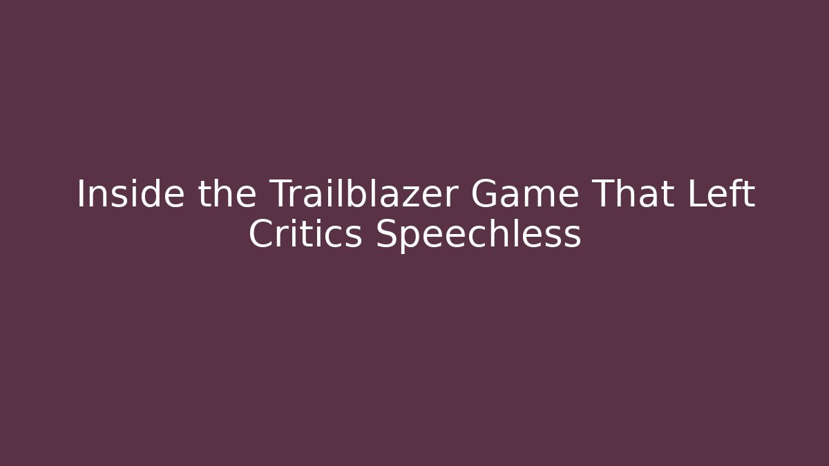 Inside the Trailblazer Game That Left Critics Speechless - Método de Aprovação