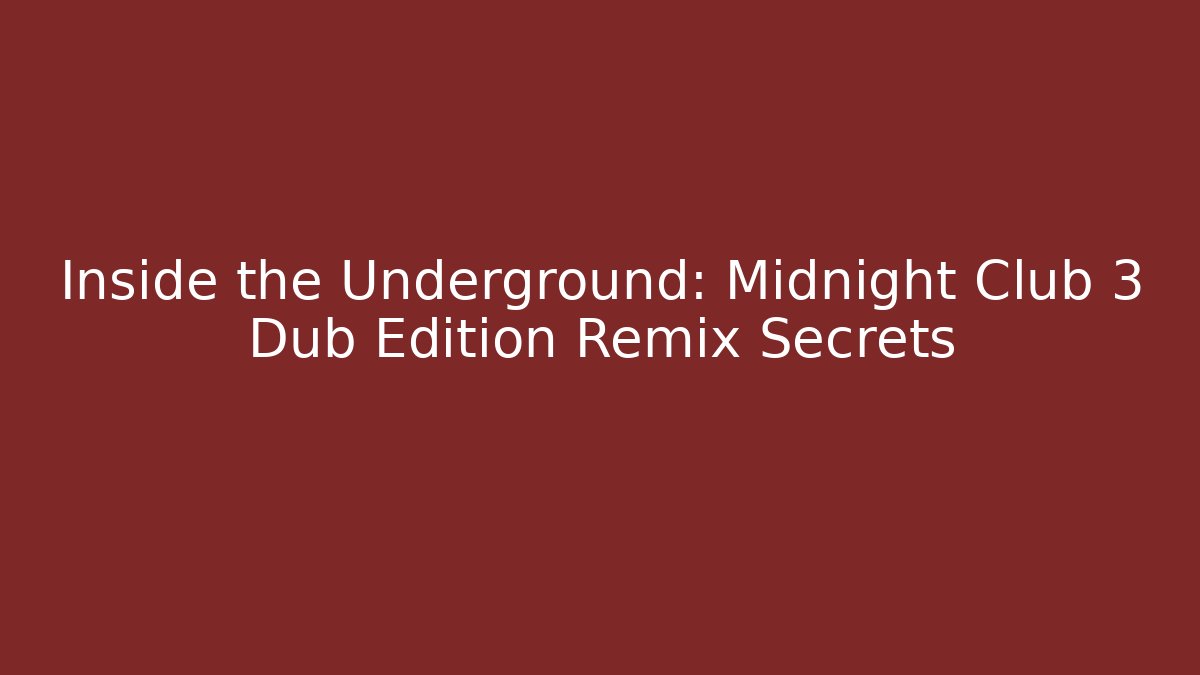 Inside the Underground: Midnight Club 3 Dub Edition Remix Secrets