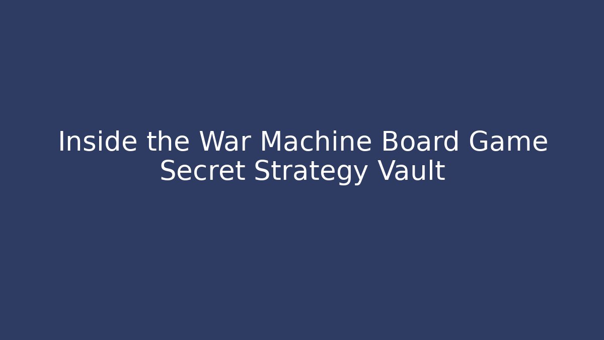 Inside the War Machine Board Game Secret Strategy Vault
