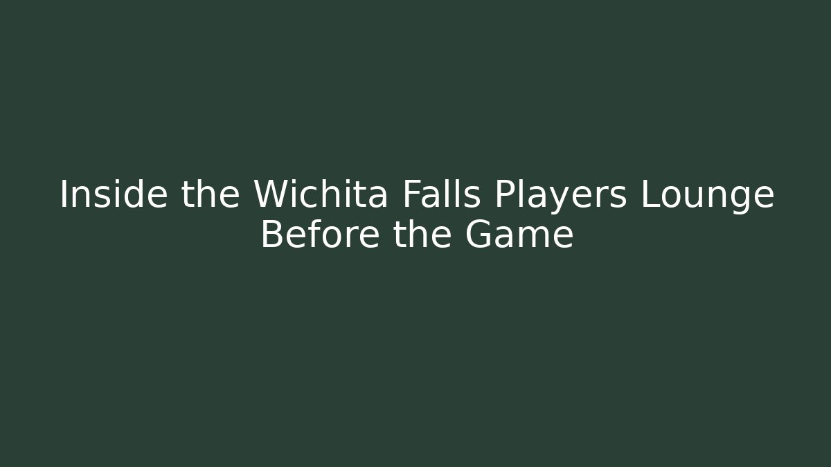 Inside the Wichita Falls Players Lounge Before the Game