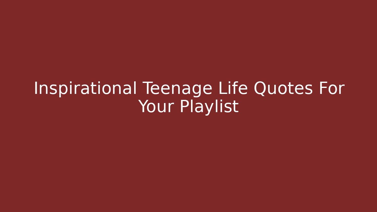 Inspirational Teenage Life Quotes For Your Playlist