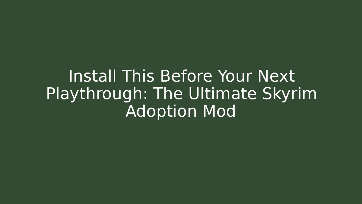 Install This Before Your Next Playthrough: The Ultimate Skyrim Adoption Mod