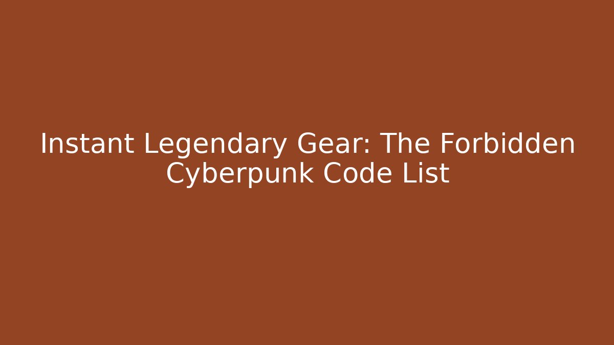 Instant Legendary Gear: The Forbidden Cyberpunk Code List