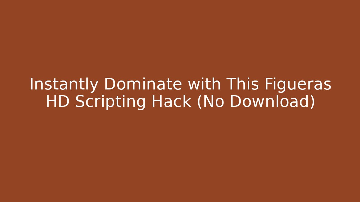 Instantly Dominate with This Figueras HD Scripting Hack (No Download) - Método de Aprovação